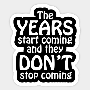 THE YEARS START COMING Sticker